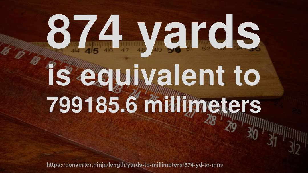 874 yards is equivalent to 799185.6 millimeters