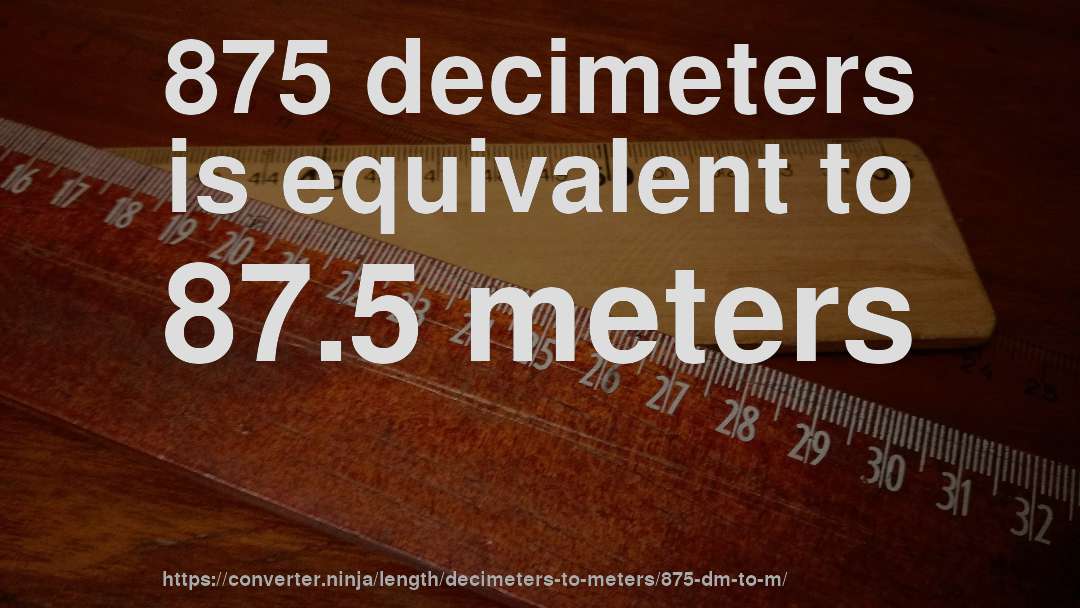 875 decimeters is equivalent to 87.5 meters