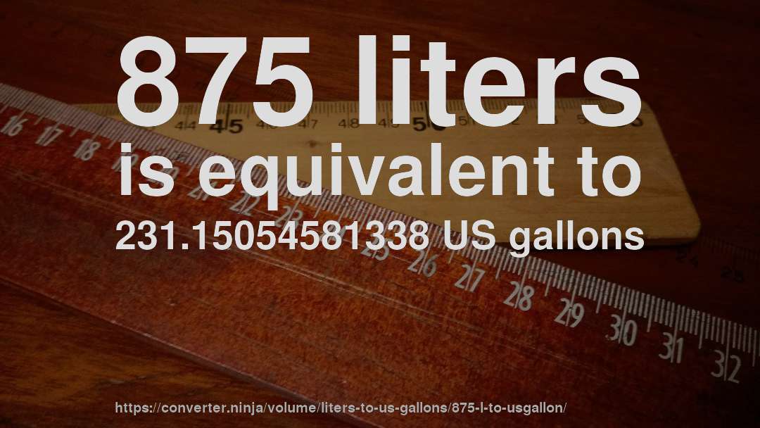 875 liters is equivalent to 231.15054581338 US gallons