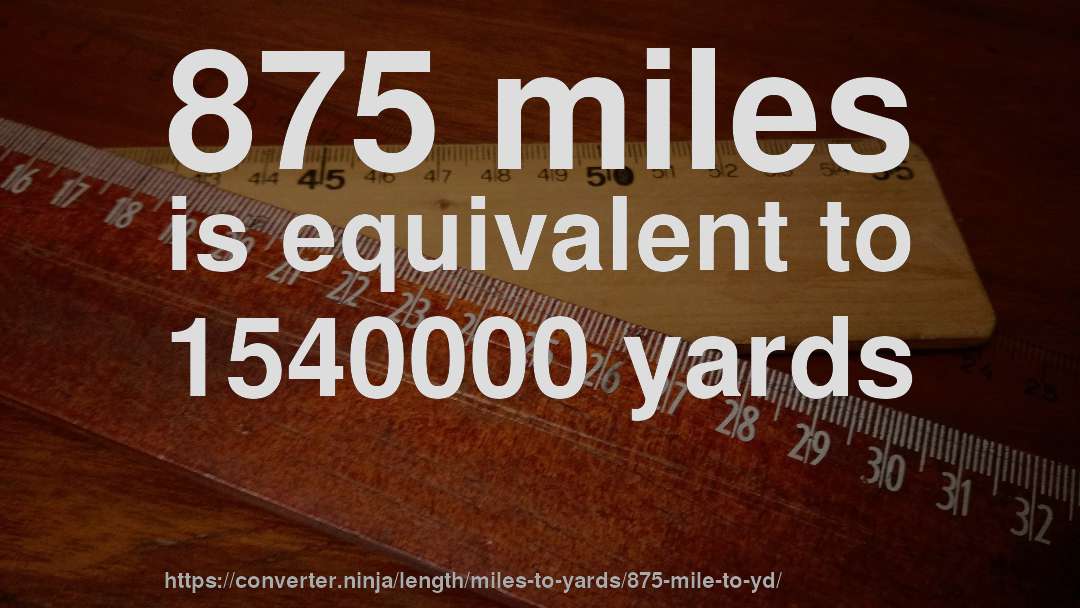 875 miles is equivalent to 1540000 yards