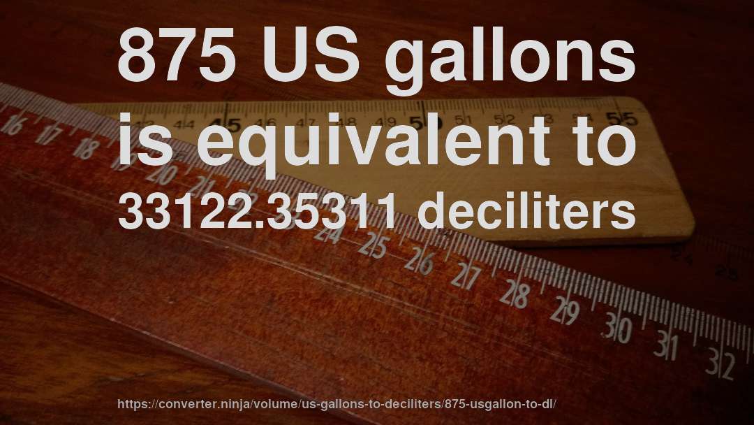 875 US gallons is equivalent to 33122.35311 deciliters