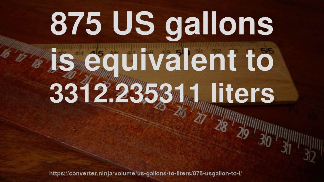 875 US gallons is equivalent to 3312.235311 liters