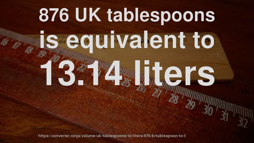 876 UK tablespoons is equivalent to 13.14 liters