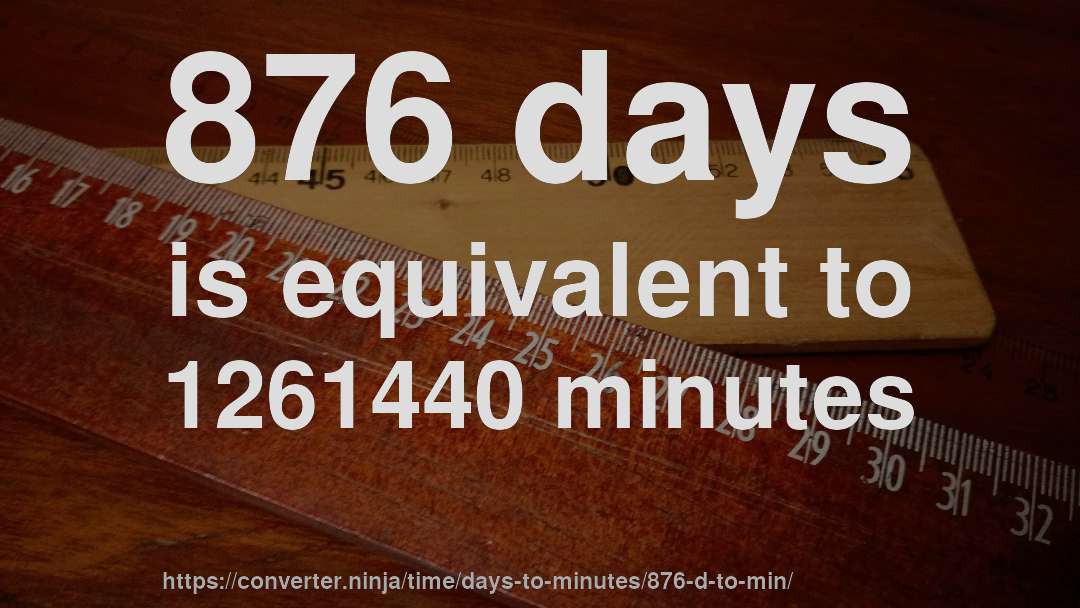 876 days is equivalent to 1261440 minutes