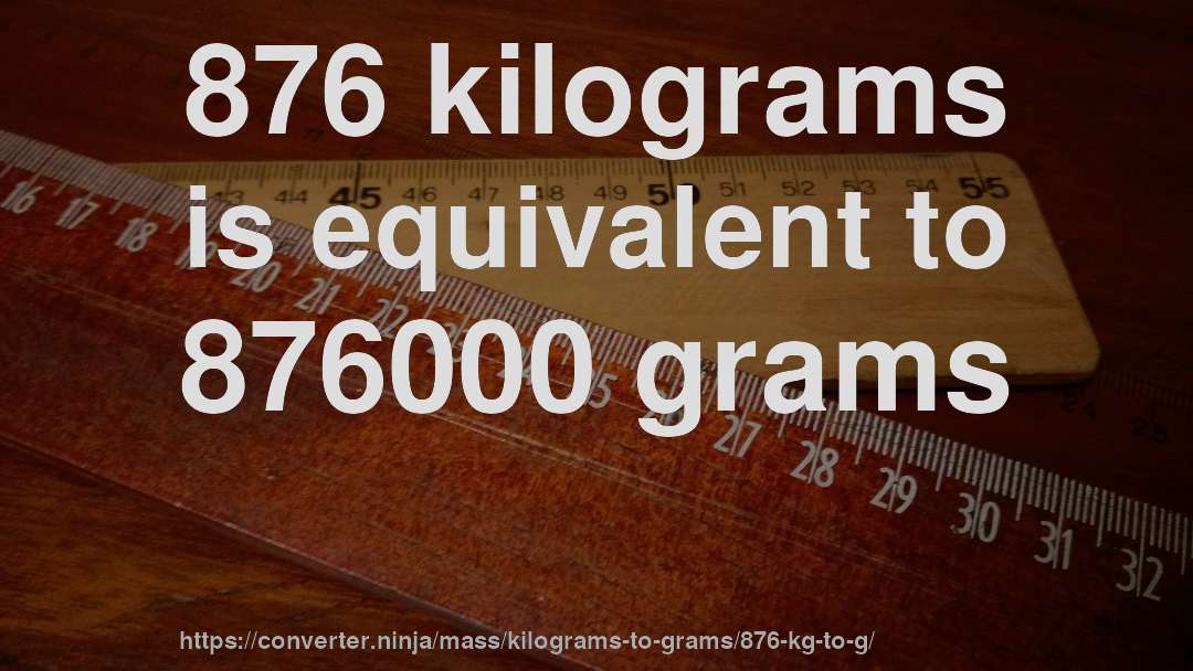 876 kilograms is equivalent to 876000 grams