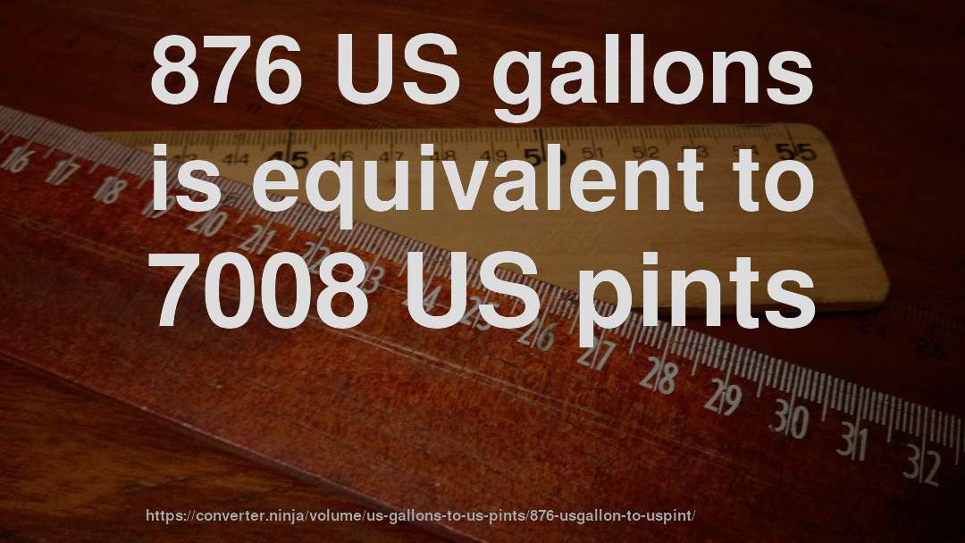 876 US gallons is equivalent to 7008 US pints