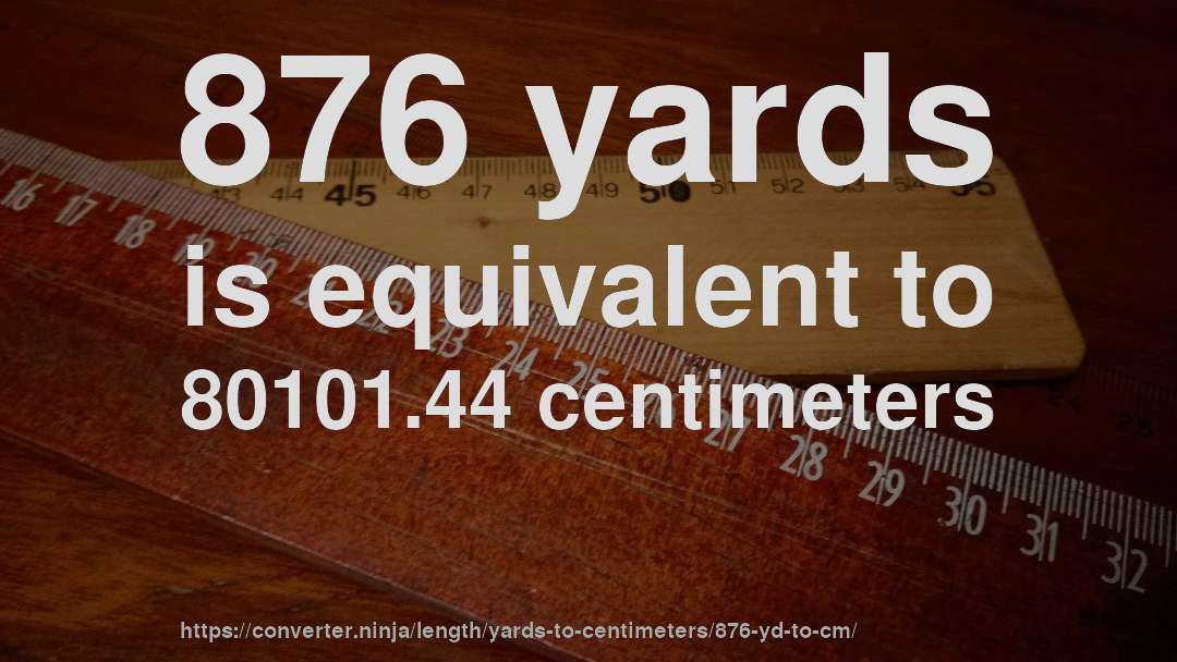 876 yards is equivalent to 80101.44 centimeters