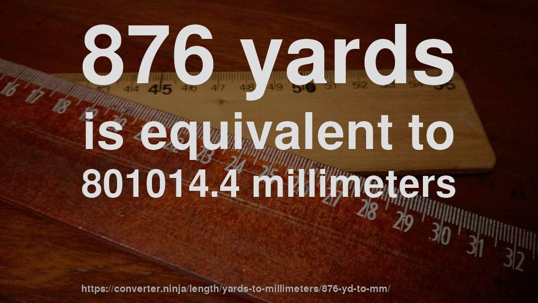 876 yards is equivalent to 801014.4 millimeters