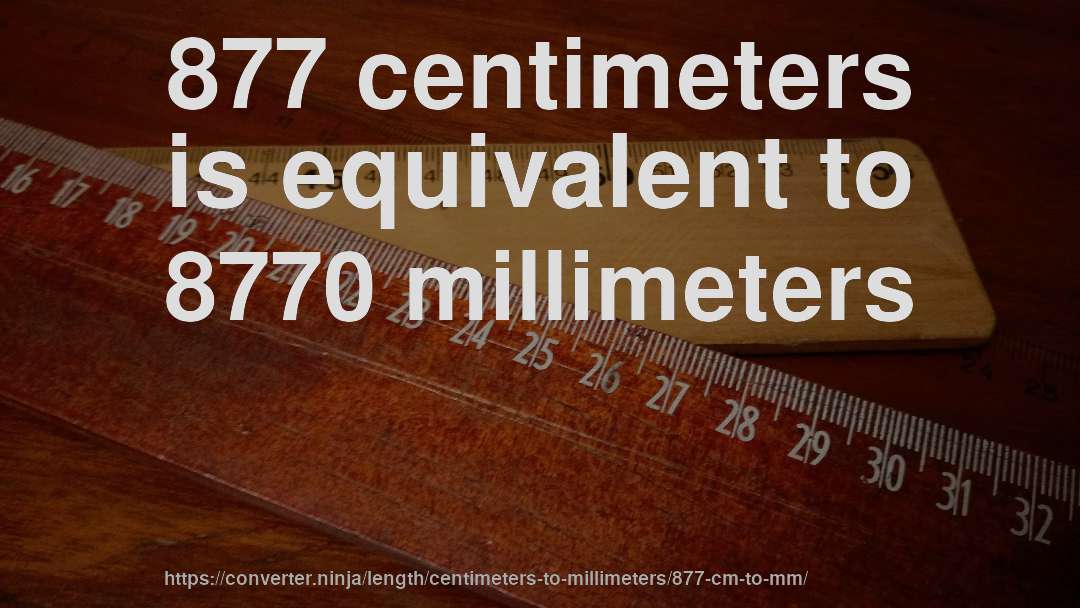 877 centimeters is equivalent to 8770 millimeters