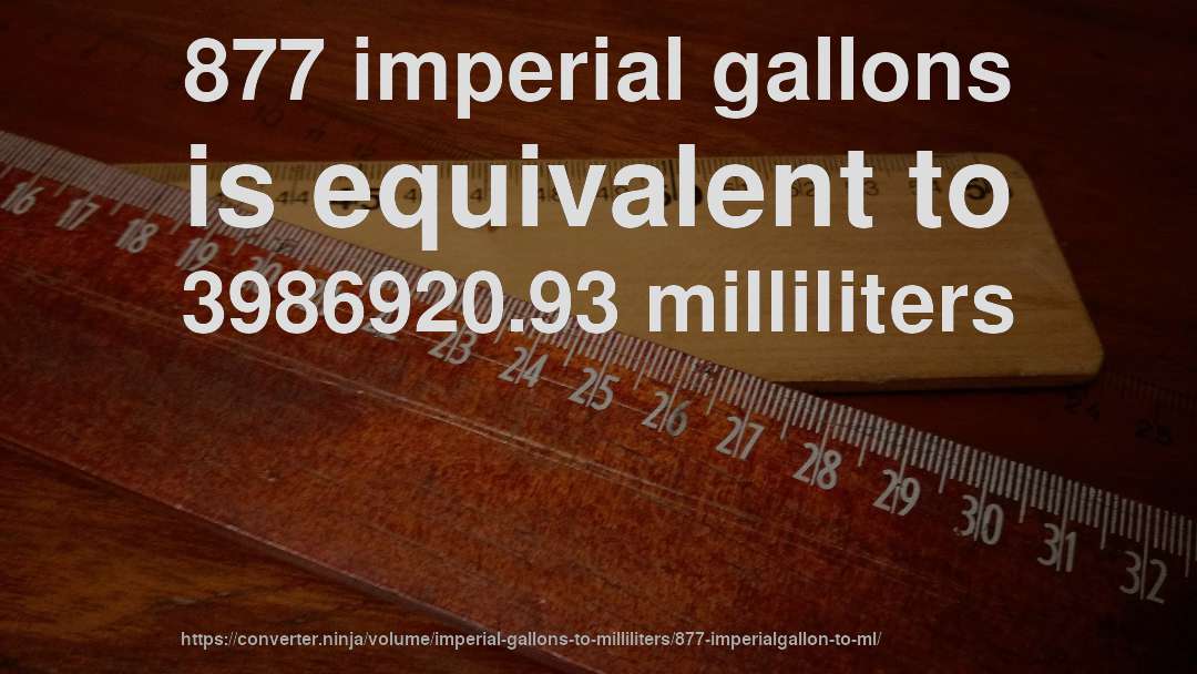 877 imperial gallons is equivalent to 3986920.93 milliliters