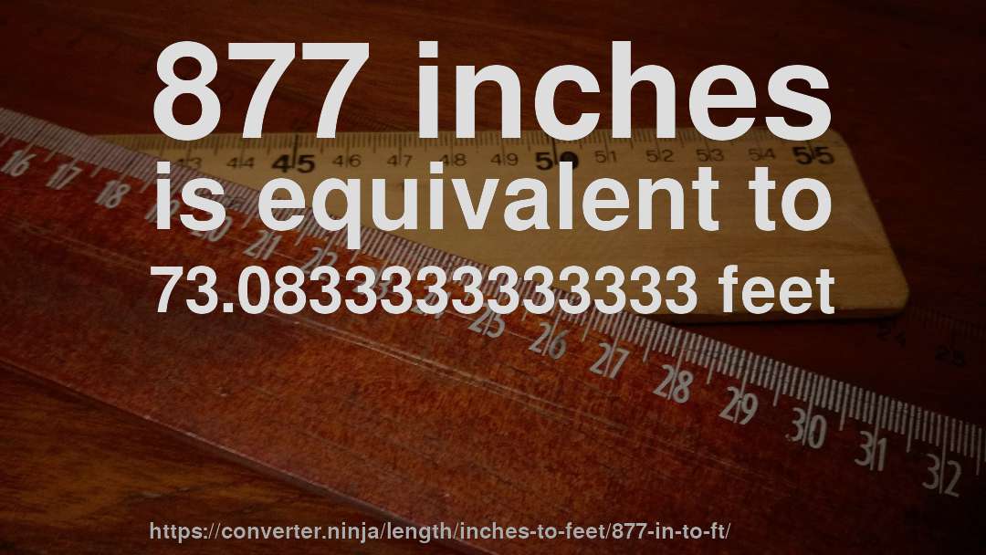 877 inches is equivalent to 73.0833333333333 feet