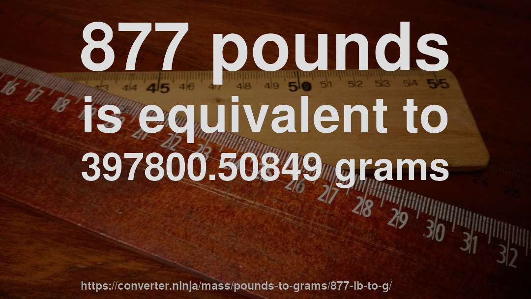 877 pounds is equivalent to 397800.50849 grams