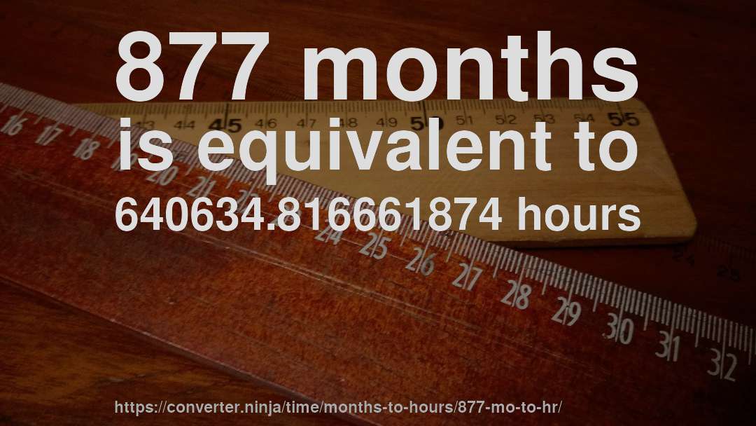 877 months is equivalent to 640634.816661874 hours
