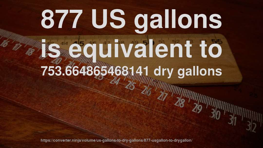 877 US gallons is equivalent to 753.664865468141 dry gallons