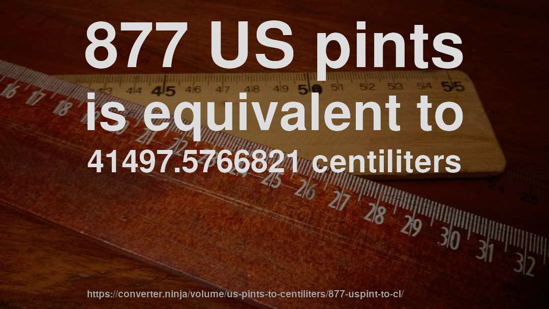 877 US pints is equivalent to 41497.5766821 centiliters