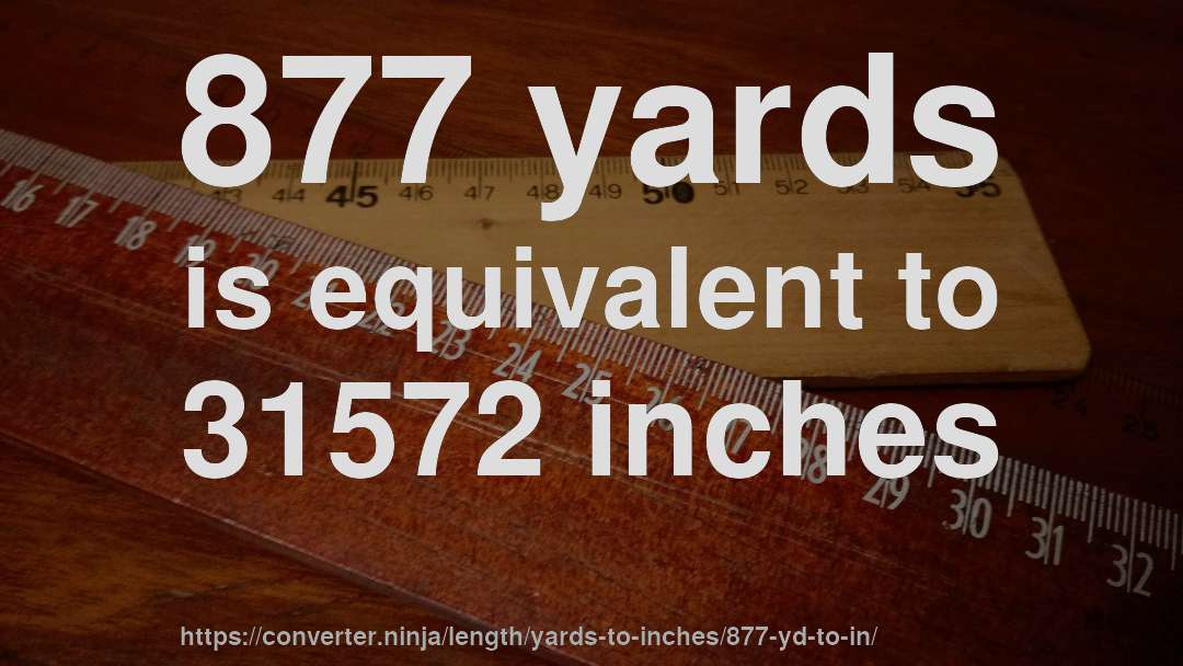 877 yards is equivalent to 31572 inches