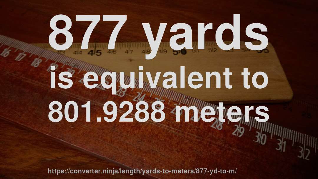 877 yards is equivalent to 801.9288 meters