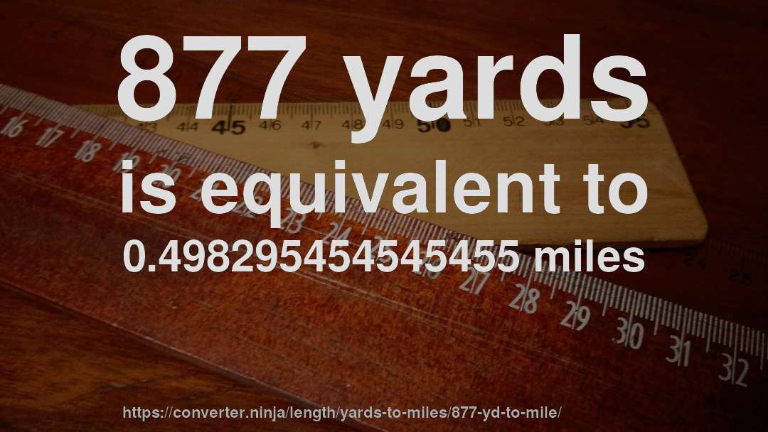 877 yards is equivalent to 0.498295454545455 miles