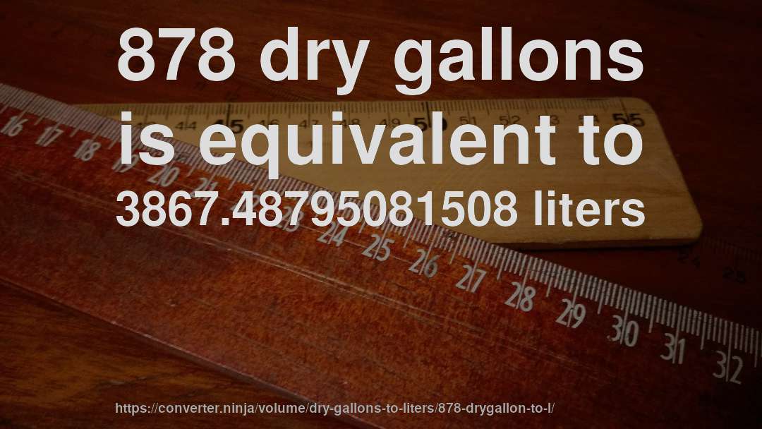 878 dry gallons is equivalent to 3867.48795081508 liters
