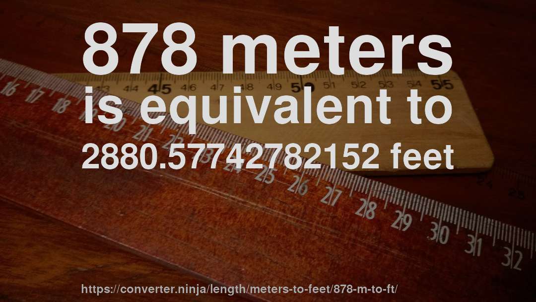 878 meters is equivalent to 2880.57742782152 feet