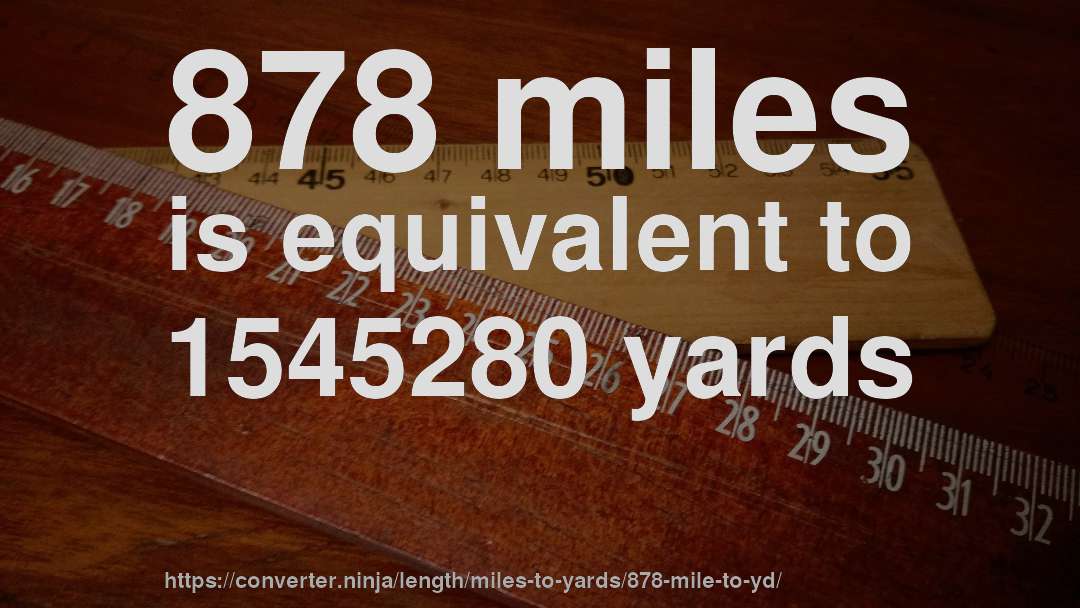 878 miles is equivalent to 1545280 yards