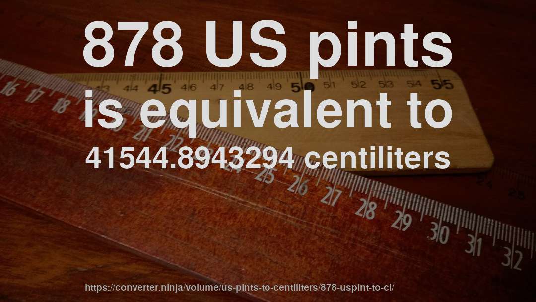 878 US pints is equivalent to 41544.8943294 centiliters