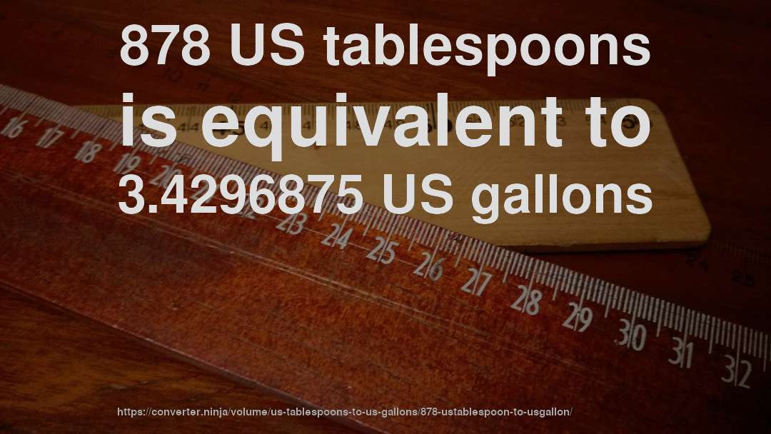 878 US tablespoons is equivalent to 3.4296875 US gallons