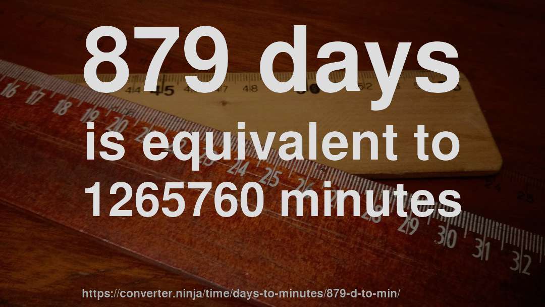 879 days is equivalent to 1265760 minutes