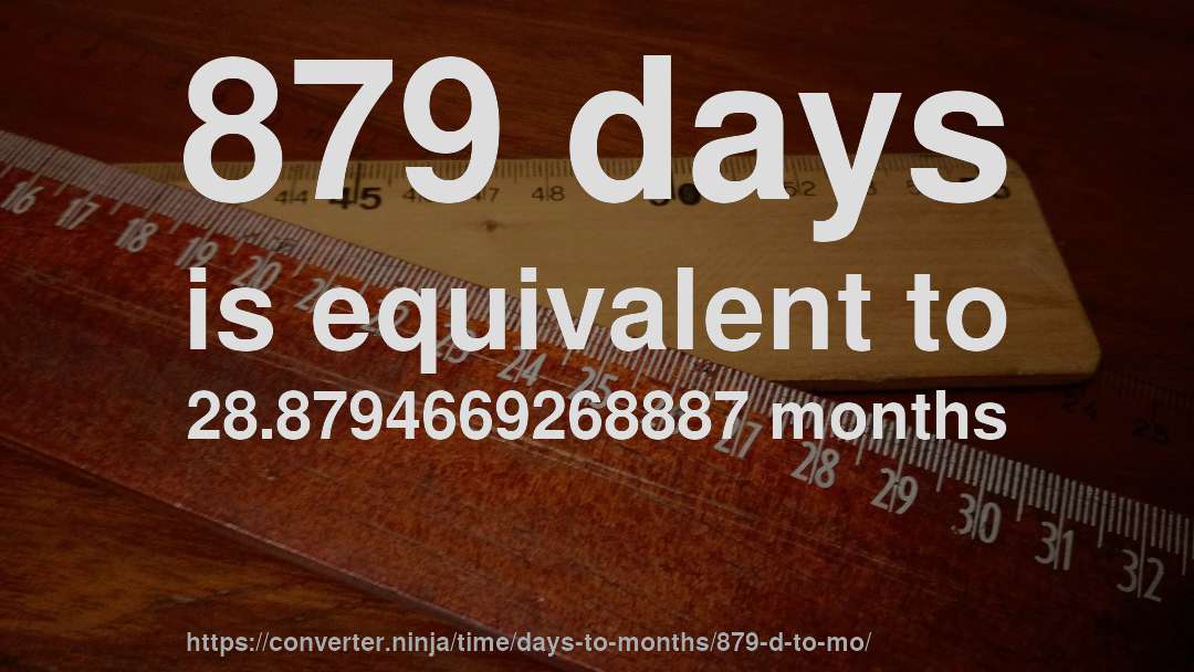 879 days is equivalent to 28.8794669268887 months