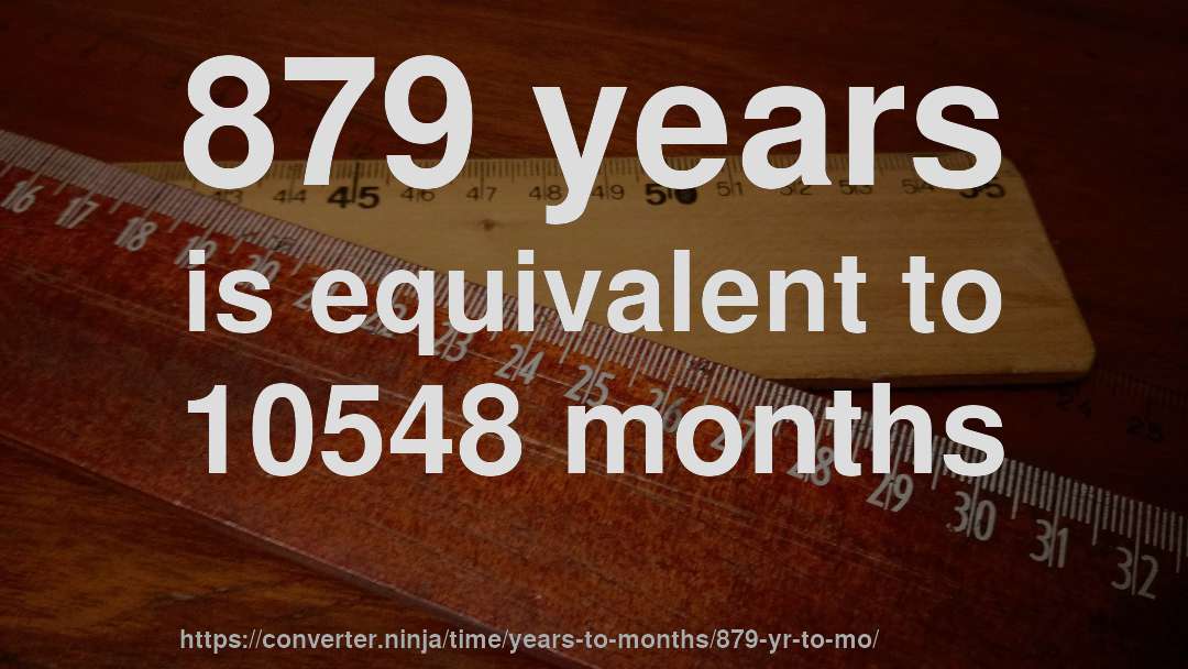 879 years is equivalent to 10548 months