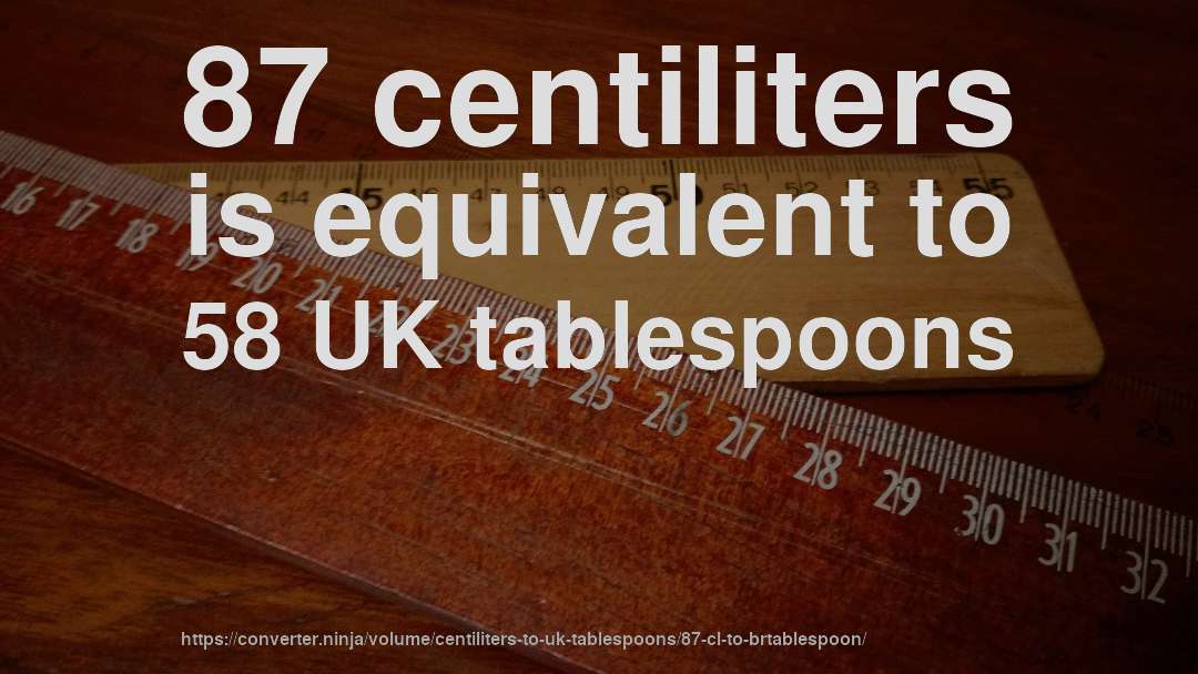 87 centiliters is equivalent to 58 UK tablespoons