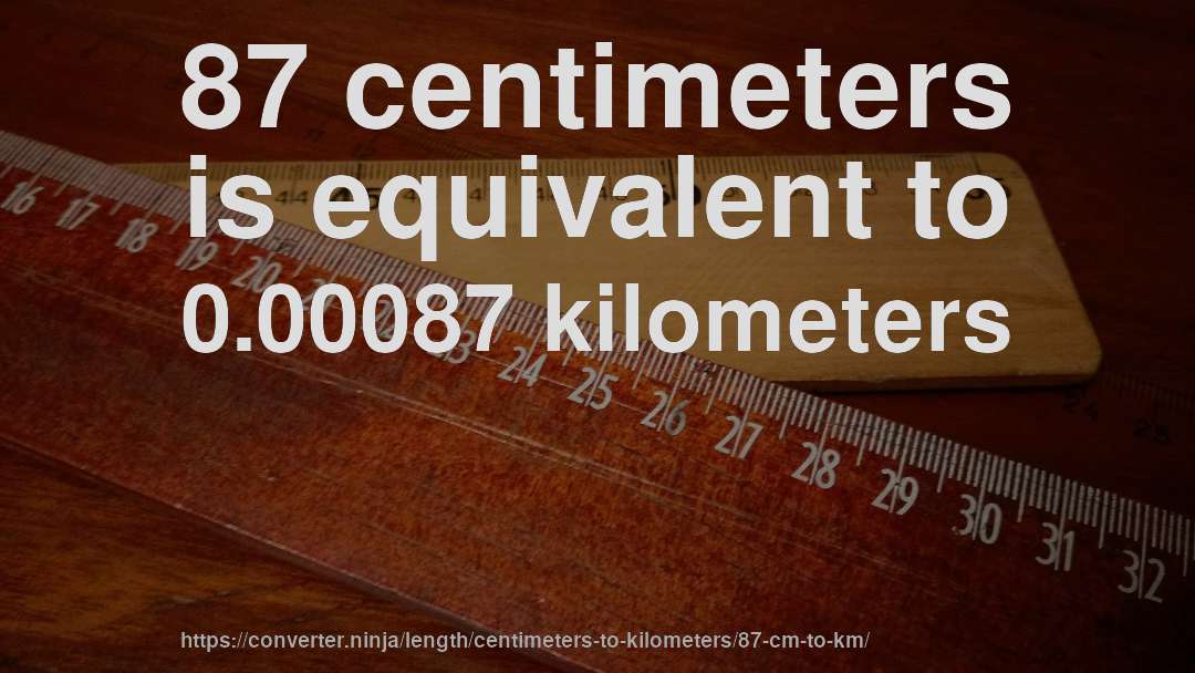 87 centimeters is equivalent to 0.00087 kilometers