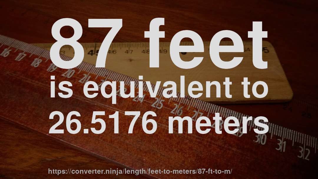 87 feet is equivalent to 26.5176 meters