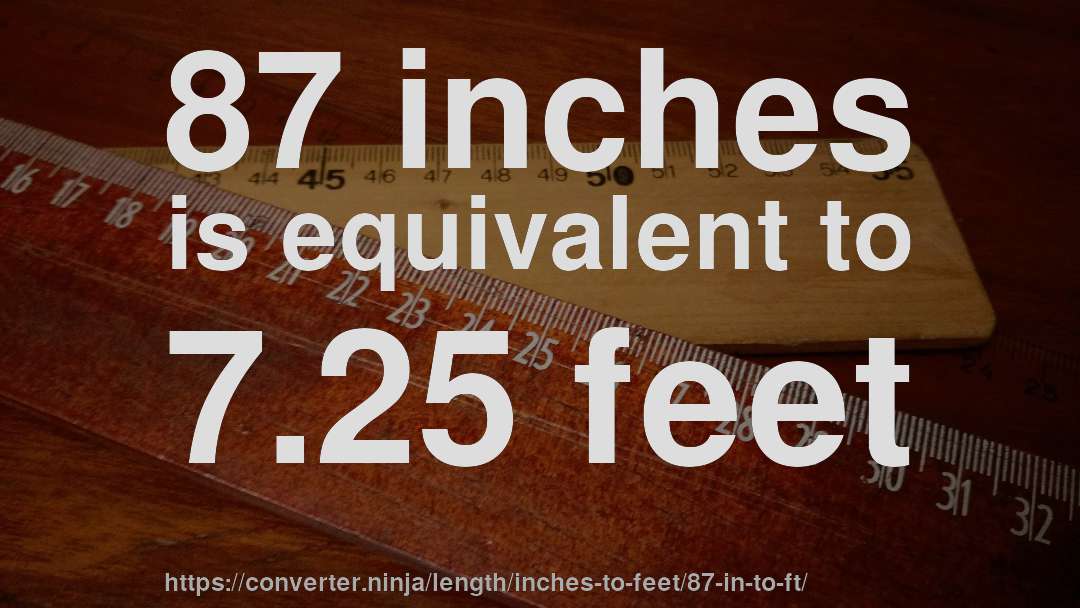 87 inches is equivalent to 7.25 feet