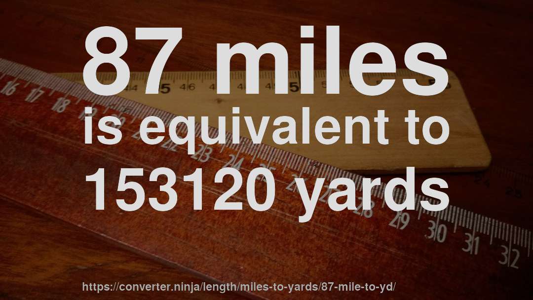 87 miles is equivalent to 153120 yards