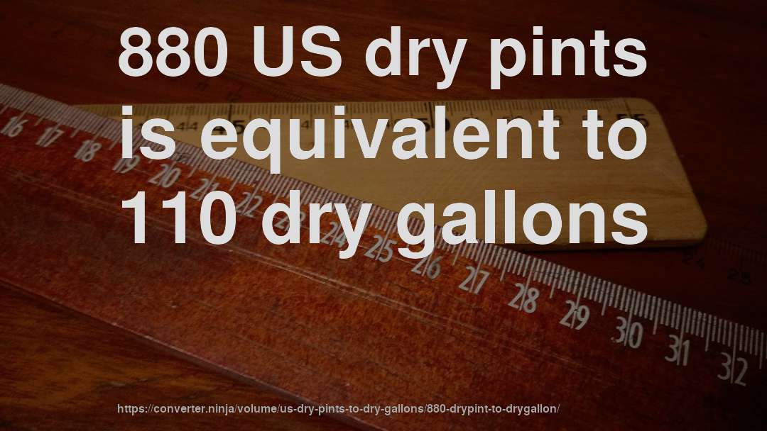 880 US dry pints is equivalent to 110 dry gallons