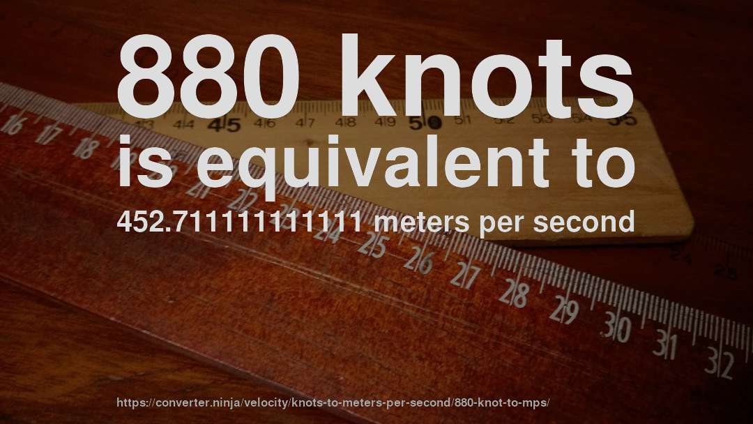 880 knots is equivalent to 452.711111111111 meters per second