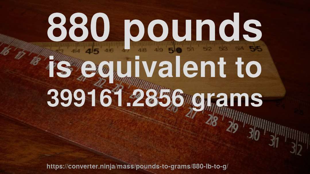 880 pounds is equivalent to 399161.2856 grams