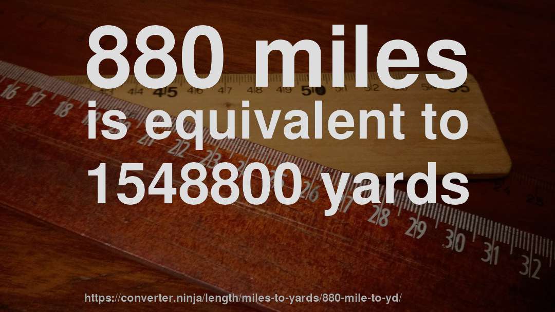 880 miles is equivalent to 1548800 yards