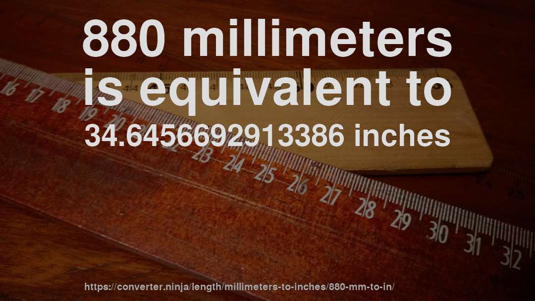 880 millimeters is equivalent to 34.6456692913386 inches