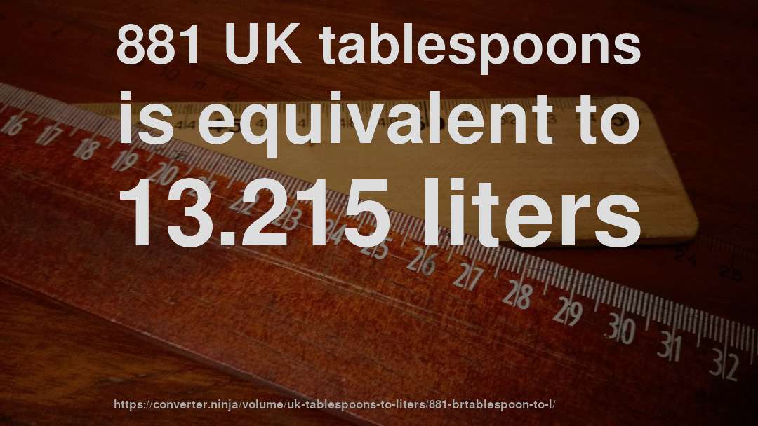 881 UK tablespoons is equivalent to 13.215 liters