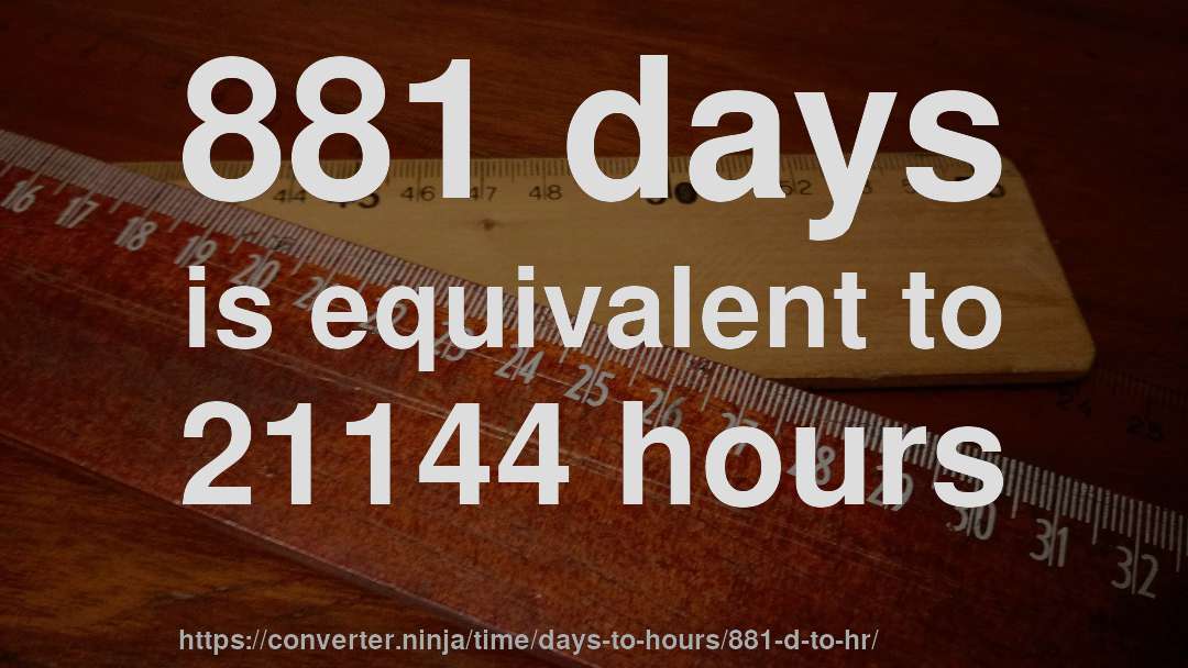 881 days is equivalent to 21144 hours