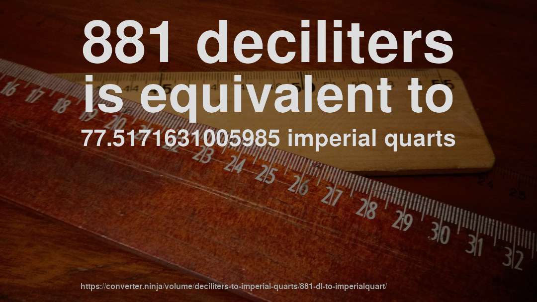 881 deciliters is equivalent to 77.5171631005985 imperial quarts