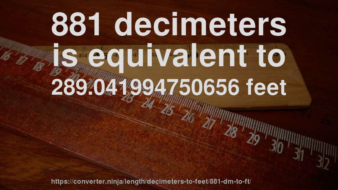 881 decimeters is equivalent to 289.041994750656 feet