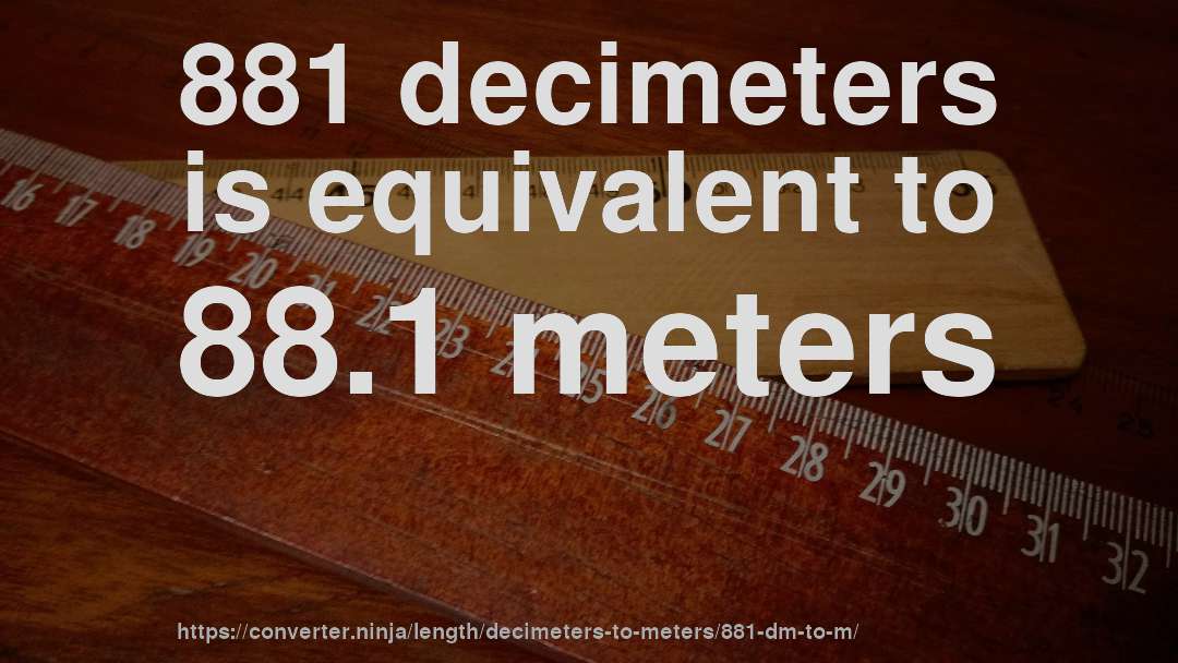 881 decimeters is equivalent to 88.1 meters