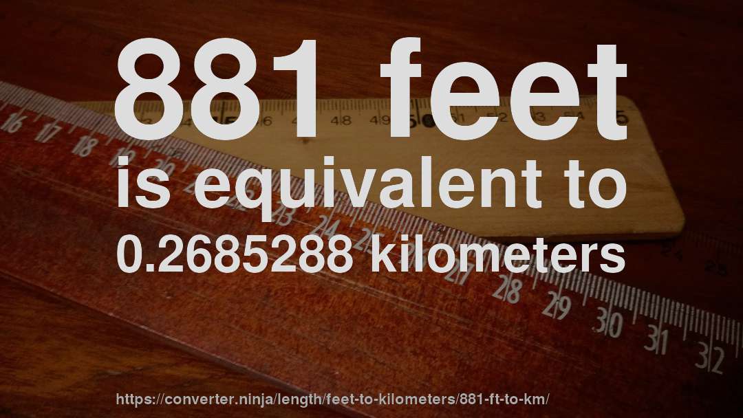 881 feet is equivalent to 0.2685288 kilometers