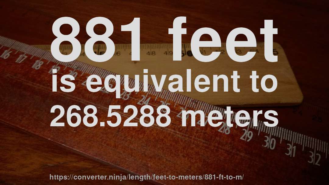 881 feet is equivalent to 268.5288 meters