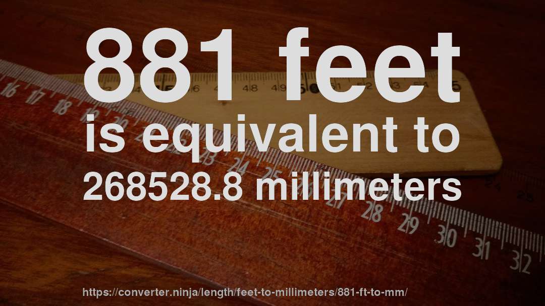 881 feet is equivalent to 268528.8 millimeters