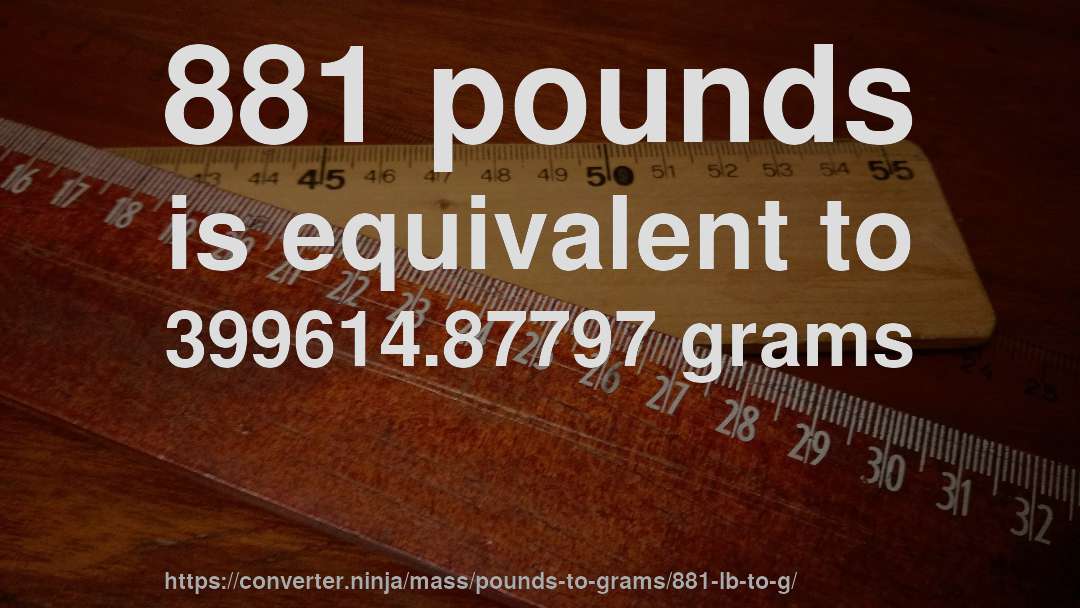 881 pounds is equivalent to 399614.87797 grams