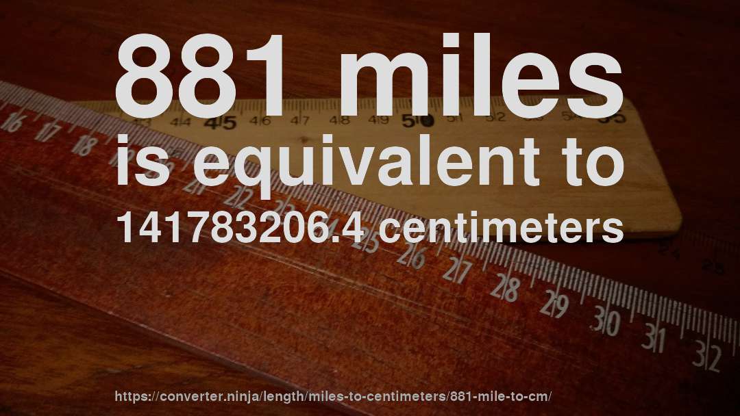 881 miles is equivalent to 141783206.4 centimeters